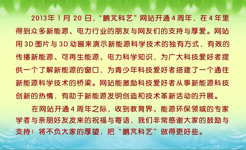 2013年1月20日，“鹏芃科艺”网站开通4周年，4年里得到众多新能源、电力行业的朋友与网友们的支持与厚爱。收到教育界、能源环保领域的专家学者与亲朋好友的发来的祝福与寄语。